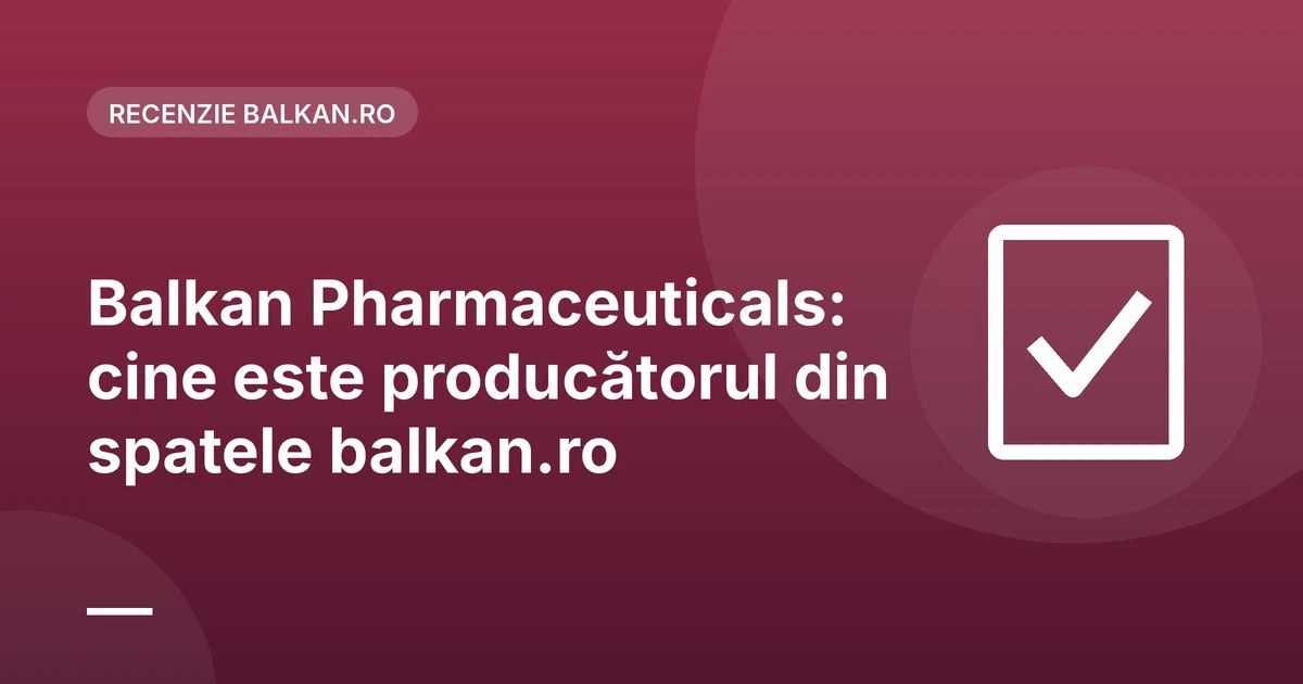 Balkan Pharmaceuticals: cine este producătorul din spatele balkan.ro